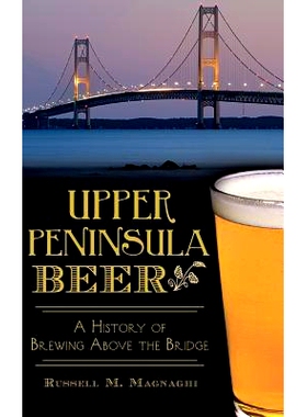 预订 Upper Peninsula Beer: A History of Brewing Above the Bridge: 9781540210593