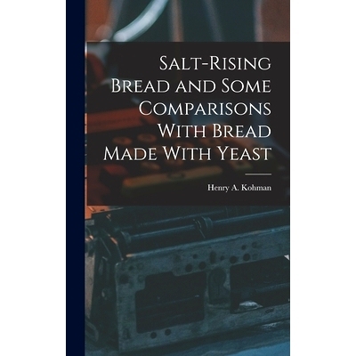 预订 Salt-rising Bread and Some Comparisons With Bread Made With Yeast: 9781015916128