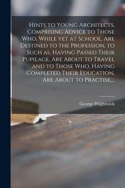[预订]Hints to Young Architects, Comprising Advice to Those Who, While yet at School, Are Destined to the  9781015384125