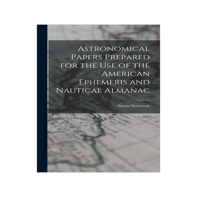 [预订]Astronomical Papers Prepared for the Use of the American Ephemeris and Nautical Almanac 9781017614787