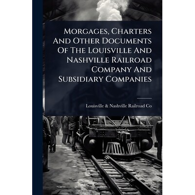 预订 Morgages, Charters And Other Documents Of The Louisville And Nashville Railroad Company And Subsidiary Companies 97