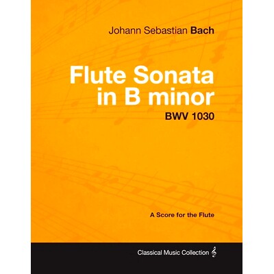 预订 Johann Sebastian Bach - Flute Sonata in B Minor - Bwv 1030 - A Score for the Flute