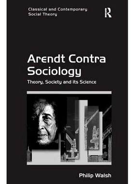 预订 Arendt Contra Sociology: Theory, Society and its Science 阿伦特▪孔特拉社会学：理论、社会与其科学: 9781409438632