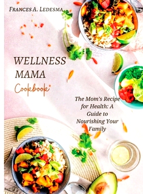 预订 Wellness Mama Cookbook: The Mom’s Recipe for Health: A Guide to Nourishing Your Family: 9798873452187