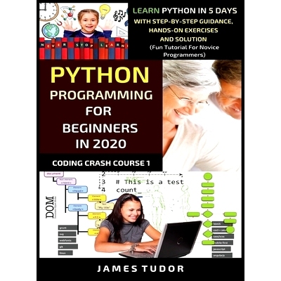 预订 Python Programming For Beginners In 2020: Learn Python In 5 Days with Step-By-Step Guidance, Hands-On Exercises And