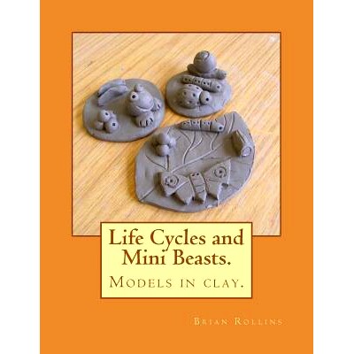 预订 Life Cycles and Mini Beasts.: Models in clay.: 9781544063676