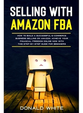预订 Selling with Amazon Fba: Learn the Best Strategies to Build a $ 10,000/Month E-Commerce Business with Amazon. Secre