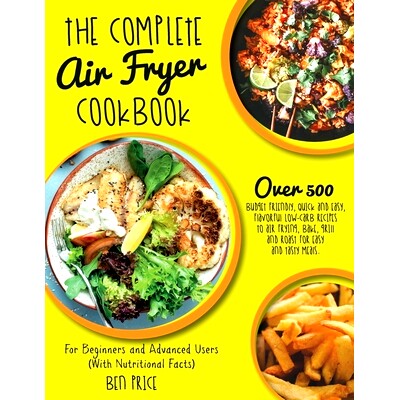 预订 The Complete Air Fryer Cookbook: Over 500 Budget Friendly, Quick & Easy, Flavorful Low-Carb Recipes to Air Frying,