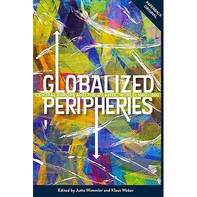 预订 Globalized Peripheries: Central Europe and the Atlantic World, 1680-1860 全球化的外围：中欧和大西洋世界，1680-1860