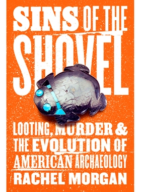 预订 Sins of the Shovel: Looting, Murder, and the Evolution of American Archaeology 铲子的原罪：抢劫、谋杀和美国考古学的