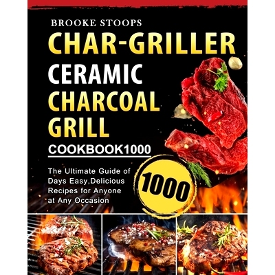 预订 Char-Griller Ceramic Charcoal Grill Cookbook 1000: The Ultimate Guide of 1000 Days Easy, Delicious Recipes for Anyo