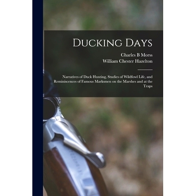 预订 Ducking Days: Narratives of Duck Hunting, Studies of Wildfowl Life, and Reminiscences of Famous Marksmen on the Mar