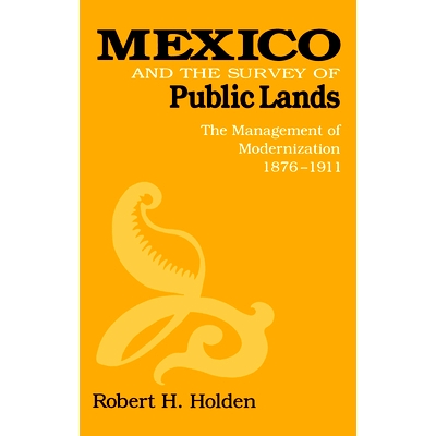 预订 Mexico and the Survey of Public Lands: The Management of Modernization, 1876-1911: 9780875801810
