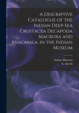 [预订]A Descriptive Catalogue of the Indian Deep-sea Crustacea Decapoda Macrura and Anaomala, in the India 9781014695901