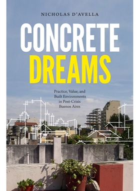预订 Concrete Dreams: Practice, Value, and Built Environments in Post-Crisis Buenos Aires 具体的梦想：布宜诺斯艾利斯危机