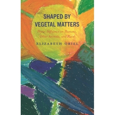 预订 Shaped by Vegetal Matters: Phyto-Influence on Humans, Other Animals, and Place 植物的影响：植物对人类、其他动物和地