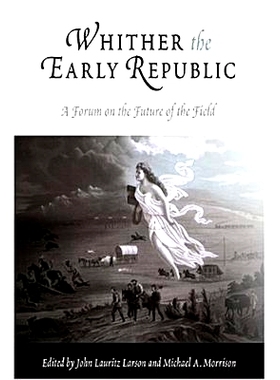 预订 Whither the Early Republic: A Forum on the Future of the Field: 9780812219326