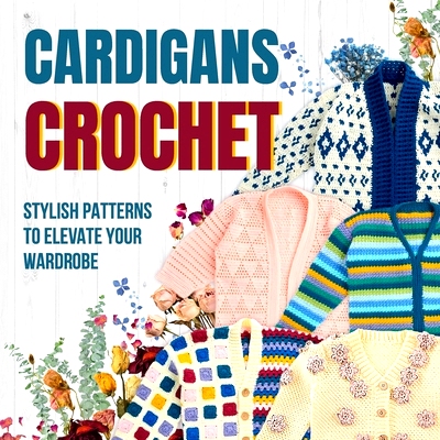 预订 Cardigans Crochet: Stylish Patterns to Elevate Your Wardrobe: Cardigans Patterns: 9798866683598
