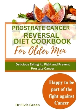 预订 Prostrate Cancer Reversal Diet cookbook for Older Men: Delicious Eating to Fight and Prevent Prostate Cancer: 97988