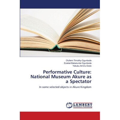 预订 Performative Culture: National Museum Akure as a Spectator: In some selected objects in Akure Kingdom: 978613982476