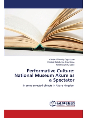 预订 Performative Culture: National Museum Akure as a Spectator: In some selected objects in Akure Kingdom: 978613982476