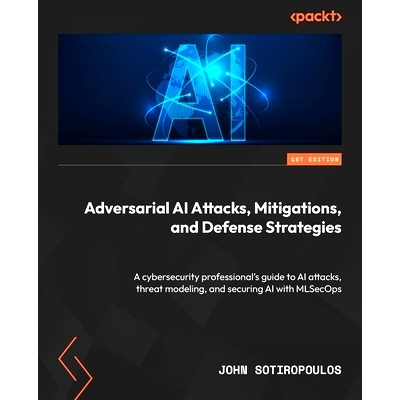 预订 Adversarial AI Attacks, Mitigations, and Defense Strategies 对抗性人工智能攻击、缓解措施和防御策略: 9781835087985