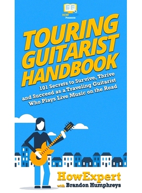 预订 Touring Guitarist Handbook: 101 Secrets to Survive, Thrive, and Succeed as a Traveling Guitarist Who Plays Live Mus