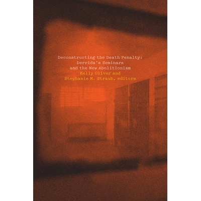 预订 Deconstructing the Death Penalty: Derrida’s Seminars and the New Abolitionism 解构死刑：德里达的研讨会和新的废除主