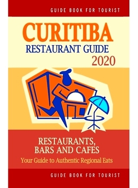 预订 Curitiba Restaurant Guide 2020: Your Guide to Authentic Regional Eats in Curitiba, Brazil (Restaurant Guide 2020):