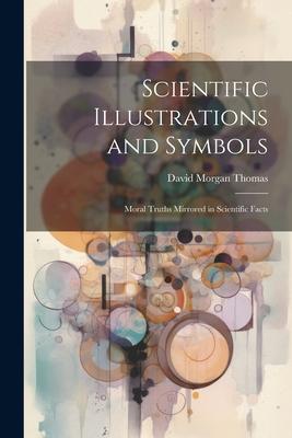 [预订]Scientific Illustrations and Symbols: Moral Truths Mirrored in Scientific Facts 9781022239463