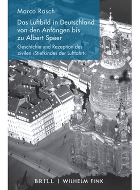 预订 Das Luftbild in Deutschland von den Anfängen bis zu Albert Speer: Geschichte und Rezeption des zivilen ‚Stiefkind