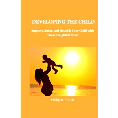 预订 Developing the Child: Support, boost, and nourish your child with these insightful ideas: 9798386986391