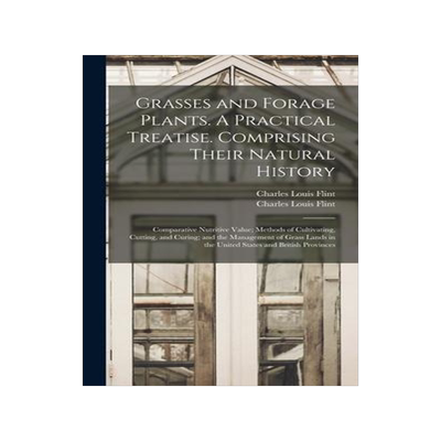 [预订]Grasses and Forage Plants. A Practical Treatise. Comprising Their Natural History; Comparative Nutri 9781013722127
