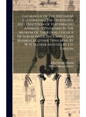 预订 Catalogue Of The Specimens Illustrating The Osteology And Dentition Of Vertebrated Animals... Contained In The Muse