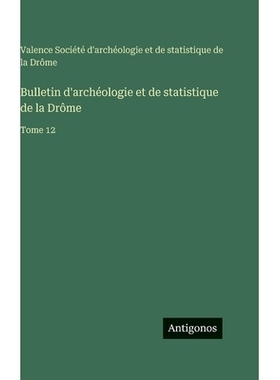预订 Bulletin d’archéologie et de statistique de la Drôme: Tome 12: 9783563776667