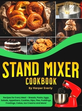 预订 Stand Mixer Cookbook: 125 Recipes for Every Meal - Includes Breads, Pasta, Eggs, Salads, Appetizers, Cookies, Dips,
