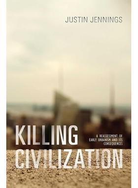 预订 Killing Civilization: A Reassessment of Early Urbanism and Its Consequences 杀死文明：早期城市化及其后果的再评价: 9
