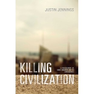 再评价 and Killing Civilization Its Reassessment 杀死文明：早期城市化及其后果 预订 Early Consequences Urbanism