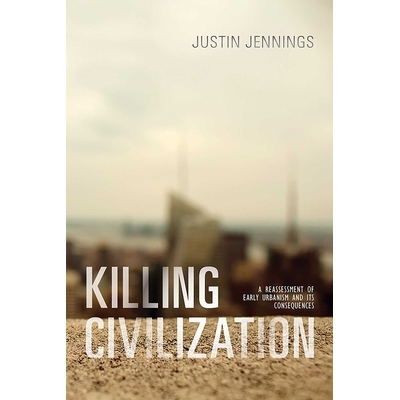 预订 Killing Civilization: A Reassessment of Early Urbanism and Its Consequences 杀死文明：早期城市化及其后果的再评价: 9