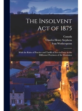 预订 The Insolvent Act of 1875 [microform]: With the Rules of Practice and Tariffs of Fees in Force in the Differenct Pr