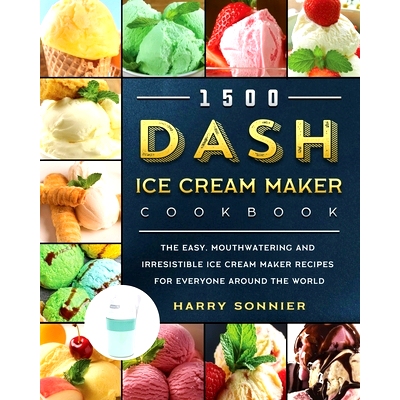 预订 1500 DASH Ice Cream Maker Cookbook: The Easy, Mouthwatering and Irresistible Ice Cream Maker Recipes for Everyone A