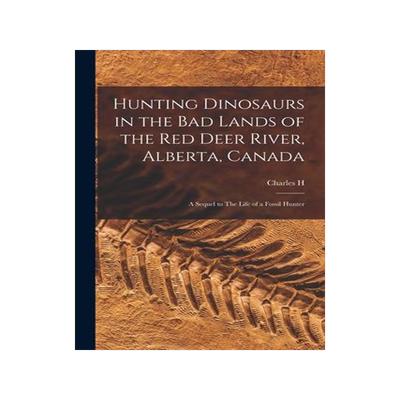 [预订]Hunting Dinosaurs in the bad Lands of the Red Deer River, Alberta, Canada; a Sequel to The Life of a 9781015667693