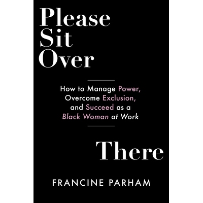 预订 Please Sit Over There: How to Manage Power, Overcome Exclusion, and Succeed as a Black Woman at Work: 9781523001521
