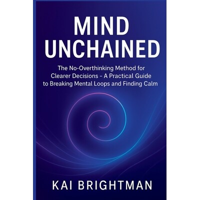 预订 Mind Unchained: The No-Overthinking Method for Clearer Decisions - A Practical Guide to Breaking Mental Loops and F