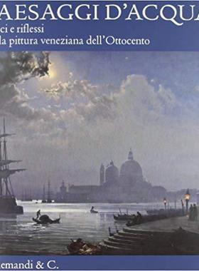 Paesaggi d'acqua. Luci e riflessi nella pittura veneziana dell'Ottocento.