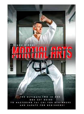 预订 Martial Arts: The Ultimate 2 in 1 Guide to Mastering Tai Chi for Beginners and Karate for Beginners!: The Ultimate