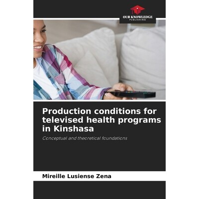 预订 Production conditions for televised health programs in Kinshasa: Conceptual and theoretical foundations 金沙萨电视