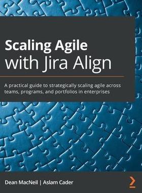 [预订]Scaling Agile with Jira Align​: A practical guide to strategically scaling agile across teams, 9781800203211