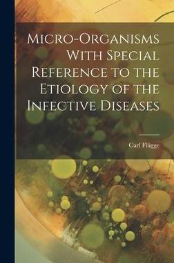 [预订]Micro-Organisms With Special Reference to the Etiology of the Infective Diseases 9781021157331