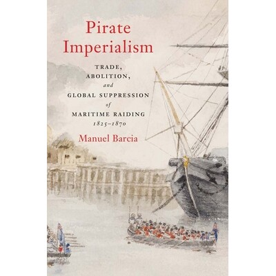 预订 Pirate Imperialism: Trade, Abolition, and Global Suppression of Maritime Raiding, 1825-1870 9780300269451
